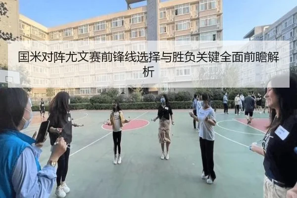 国米对阵尤文赛前锋线选择与胜负关键全面前瞻解析
